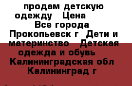 продам детскую одежду › Цена ­ 250 - Все города, Прокопьевск г. Дети и материнство » Детская одежда и обувь   . Калининградская обл.,Калининград г.